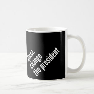 Alexa , Change The President Antil Trump  Coffee Mug