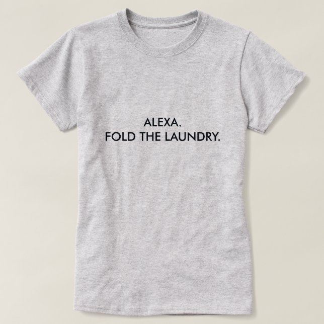 ALEXA. FOLD THE LAUNDRY. T-Shirt (Design Front)