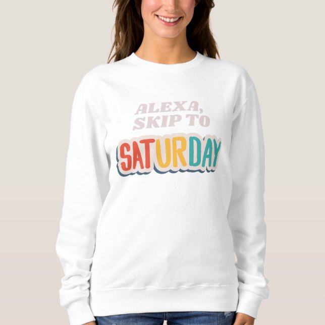 Alexa Skip to Saturday Funny Lazy Sweatshirt (Front)