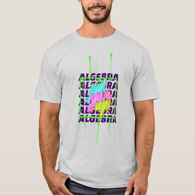 Algebra Just Give Up Math Algebra Teacher  T-Shirt (Front)