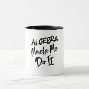 Algebra Made Me Do It Math Algebra Teacher  Mug