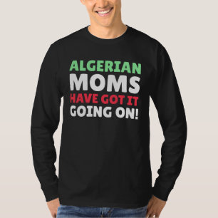 Algerian Moms Have It Going On Algerian Mom T-Shirt