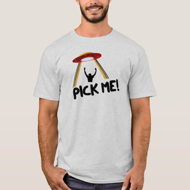 Alien Abduction PICK ME!  Funny UFO T-Shirt (Front)