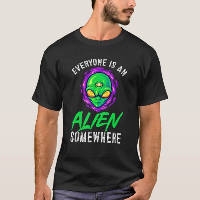 Alien Beliver Everyone Is An Alien Somewhere T-Shirt (Front)