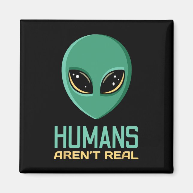 Alien Funny Humans Aren't Real Cute Ufo Alien Head Magnet (Front)