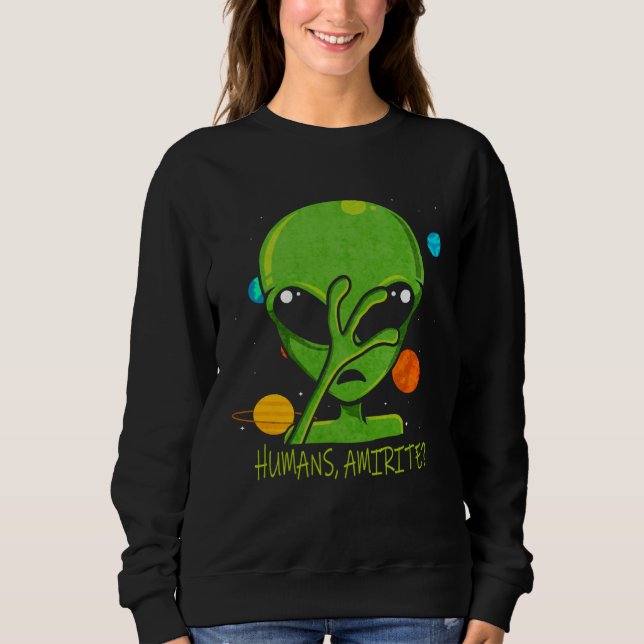 Alien Humans Amirite Sweatshirt (Front)