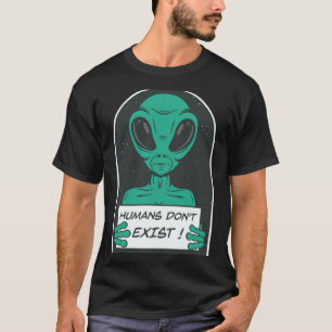 Alien Humans Dont Exist  T-Shirt