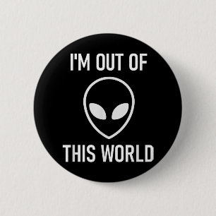 Alien, Im Out Of This World, Funny, Jokes, Sarcast 2 Inch Round Button