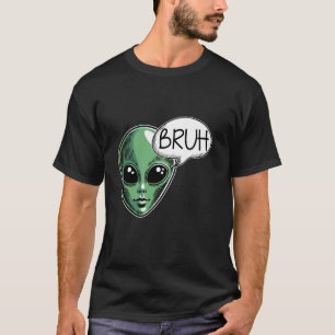Alien Saying Bruh Funny Sarcastic Humour Space UFO T-Shirt