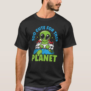 Alien Too Cute For This Planet T-Shirt