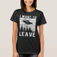 Alien UFO I Want To Leave Funny Sayings Distressed