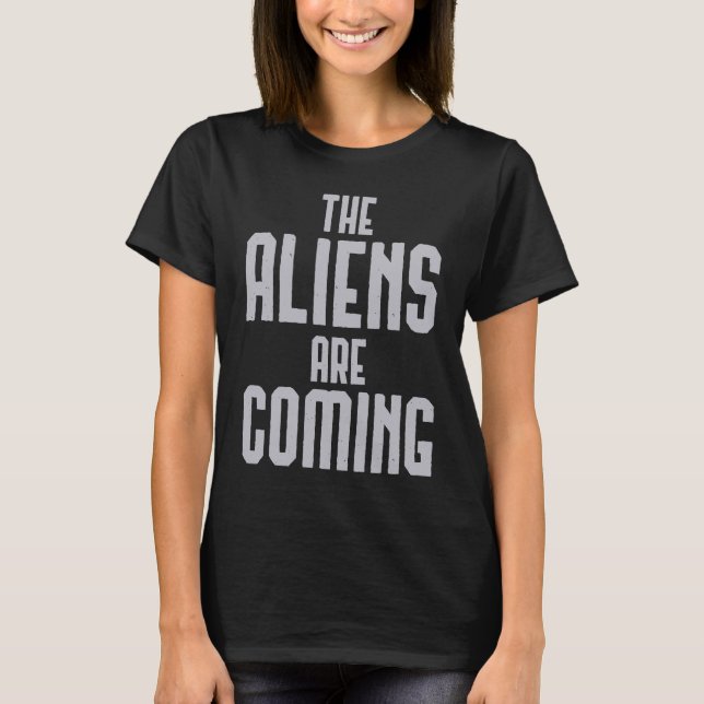 Aliens Are Coming T-Shirt (Front)
