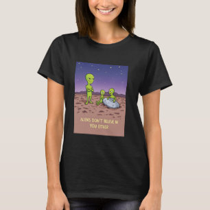 Aliens Don't Believe in You Either Funny Extraterr T-Shirt