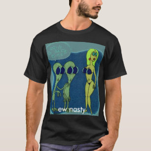 aliens, ew nasty T-Shirt
