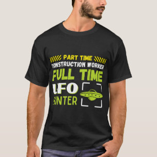 Aliens Part Time Construction Worker Full Time UFO T-Shirt