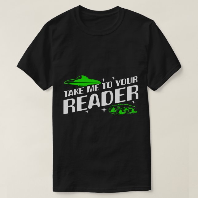 Aliens Take Me to Your Reader UFO Abduction Outer  T-Shirt (Design Front)