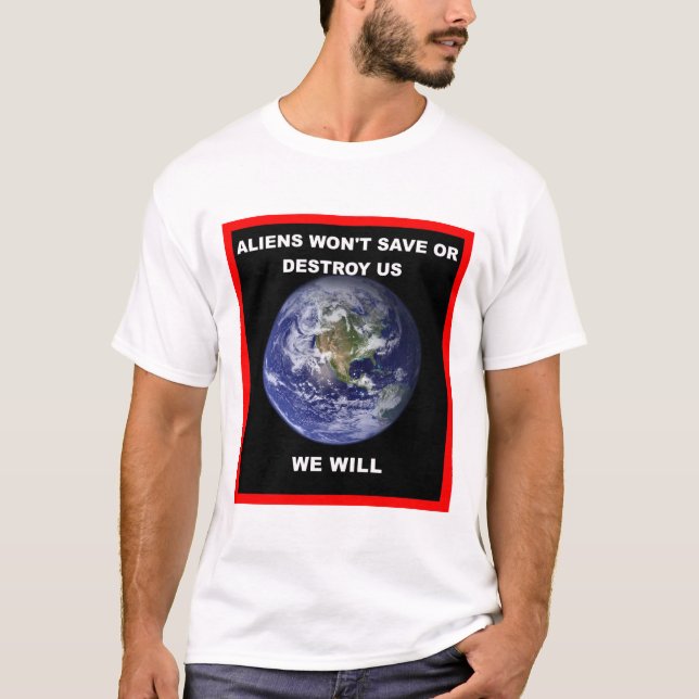 Aliens won't save of destroy us..we will T-Shirt (Front)