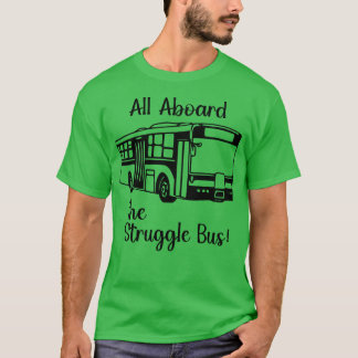 All Aboard the Struggle Bus T-Shirt