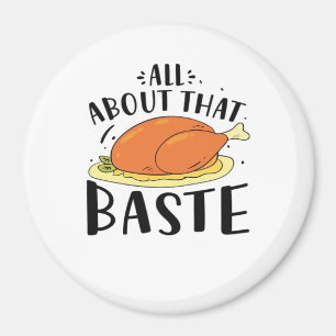 All About That Baste Design For Thanksgiving Day Magnet