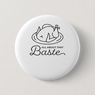 All About That Baste For Thanksgiving 2 Inch Round Button