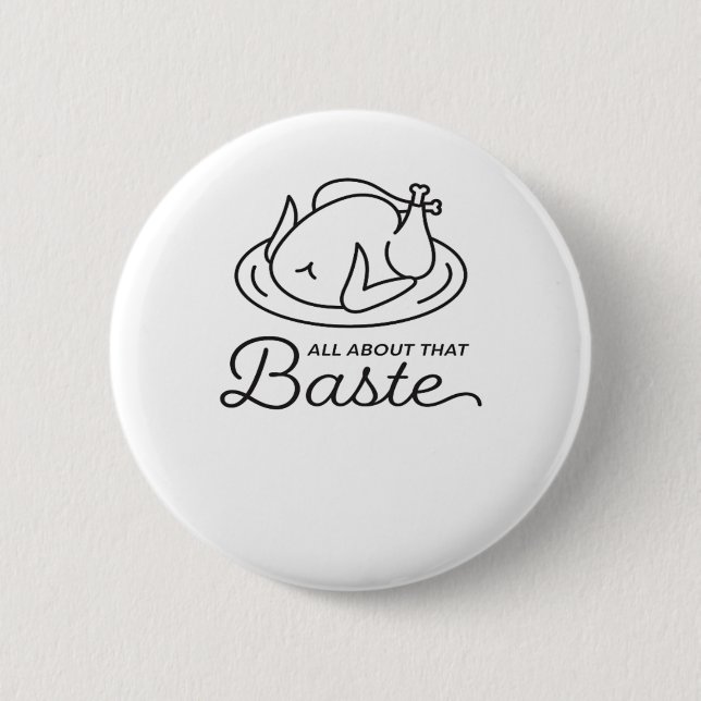 All About That Baste For Thanksgiving 2 Inch Round Button (Front)