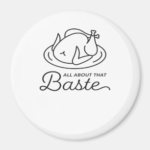 All About That Baste For Thanksgiving Magnet