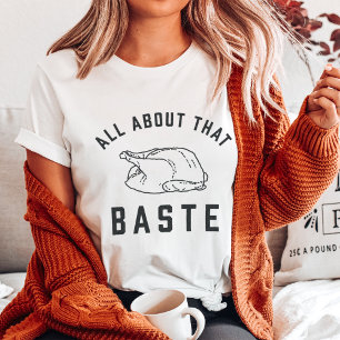 All About That Baste Thanksgiving T-Shirt
