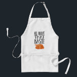 All About That Baste Thanksgiving Turkey Standard Apron<br><div class="desc">Because you know I’m all about that baste,  bout that baste! Funny Thanksgiving apron features handwritten-style text and a roast turkey illustration. Check out our shop for coordinating items!</div>