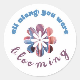 All Along, You Were Blooming Classic Round Sticker