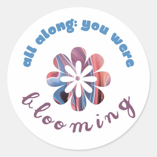 All Along, You Were Blooming Classic Round Sticker (Front)