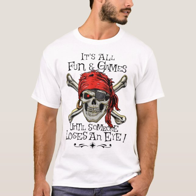 All And Games Until Someone Loses An Eye Pirate T-Shirt (Front)