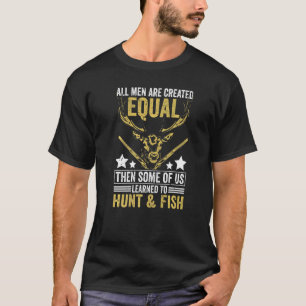 All Are Created Equal Some Learned Hunt & Fish  Hu T-Shirt