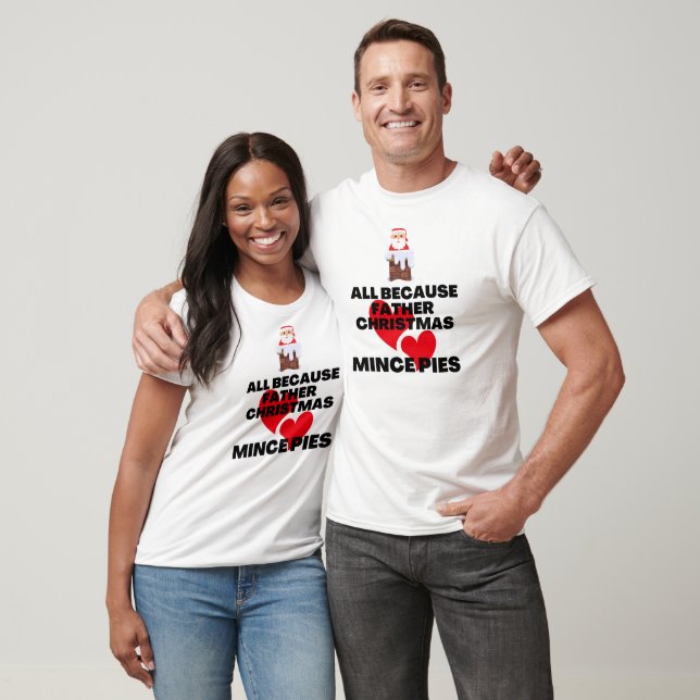 All Because Father Christmas Loves Mince Pies T-Shirt (Unisex)