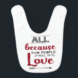 All because two people fell in love newborn first bib<br><div class="desc">This lovely baby bib is perfect for every newborn baby, with its caption "All because two people fell in love", written in red and dark grey modern fonts on a white background, and decorated with tiny hearts and a grey arrow. Makes the perfect gift for baby showers or other occasions...</div>
