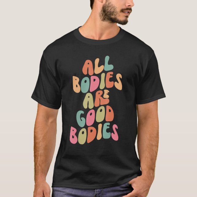 All Bodies Are Good Bodies Retro Groovy Mental Hea T-Shirt (Front)