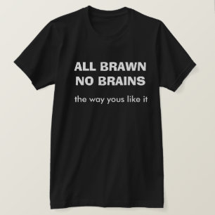 All Brawn No Brains Funny Dirty Humour Joke Silly T-Shirt