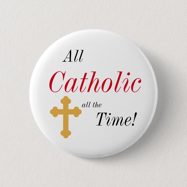 All Catholic All the Time! 2 Inch Round Button (Front)
