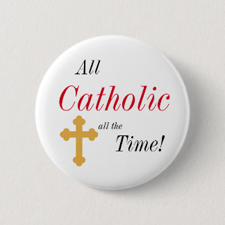 All Catholic All the Time! 2 Inch Round Button
