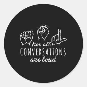 All Conversations Are Loud Asl American Sign Langu Classic Round Sticker
