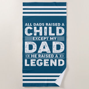 All Dad Raised A Child But My Dad Raised a Legend Beach Towel