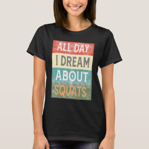 All Day I Dream About Squats Gym Workout T-Shirt