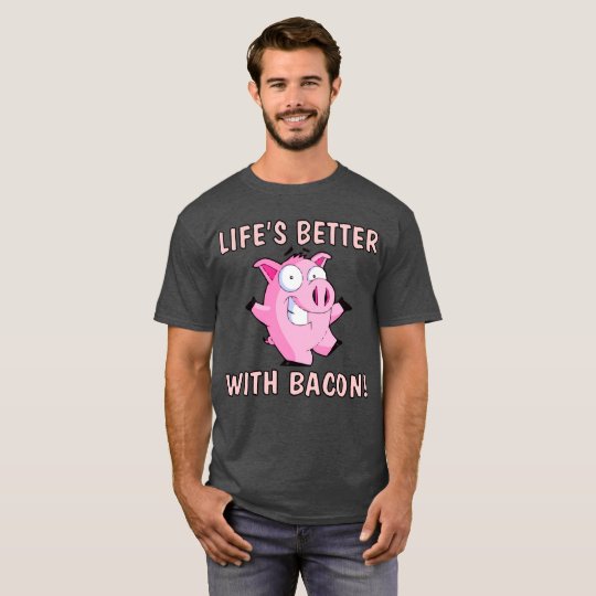 All Day Long: "Life's Better With Bacon!" T-Shirt