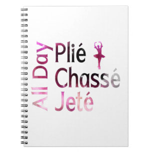 All Day Plie, Chasse, Jete ~ Ballet Design Notebook
