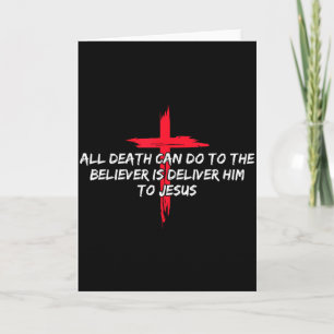 All Death Can Do To The Believer Is Deliver Him To Card