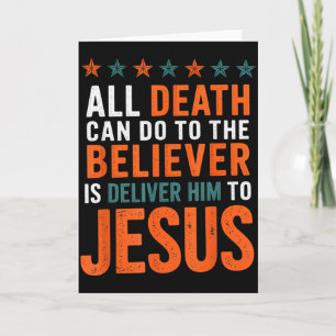 All Death Can Do To The Believer Is Deliver Him To Card