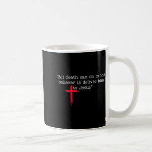 All Death Can Do To The Believer Is Deliver Him To Coffee Mug