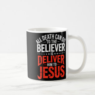 All Death Can Do To The Believer Is Deliver Him To Coffee Mug