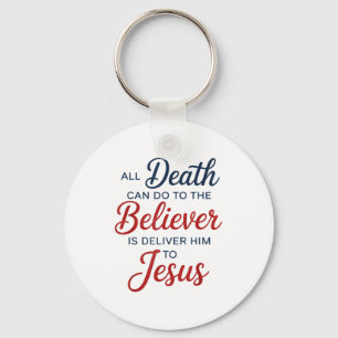 All Death Can Do To The Believer Is Deliver Him To Keychain