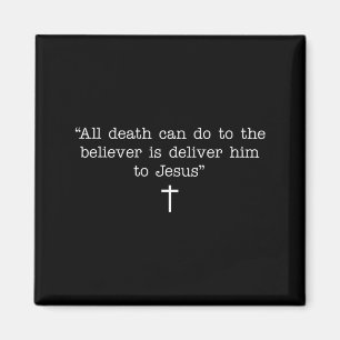 All Death Can Do To The Believer Is Deliver Him To Magnet