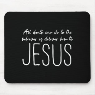 All Death Can Do To The Believer Is Deliver Him To Mouse Pad